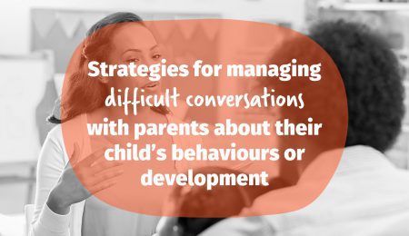 Strategies for managing difficult conversations with parents about their child’s behaviours or development thumbnail